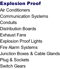 Explosion Proof Air Conditioners Communication Systems Conduits Distribution Boards Exhaust Fans Explosion Proof Lights Fire Alarm Systems Junction Boxes & Cable Glands Plug & Sockets Switch Gears